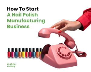 How to Start a Nail Polish Manufacturing Business